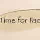 TIME FOR FACTS ripped open on cardboard